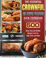 The Essential CROWNFUL Air Fryer Toaster Oven Cookbook: 500 Quick, Easy and Healthy Recipes to Air Fry, Bake, Broil, and Roast 1801663211 Book Cover