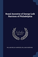 Royal Ancestry of George Leib Harrison of Philadelphia 1022205730 Book Cover