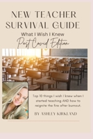 The New Teacher Survival Guide: What I Wish I Knew- Post Covid Edition B0BLR3JD55 Book Cover