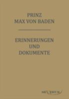 Prinz Max Von Baden. Erinnerungen Und Dokumente 3863471237 Book Cover