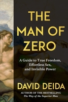 The Man of Zero: A Guide to True Freedom, Effortless Sex, and Invisible Power 1649634692 Book Cover