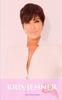 KRIS JENNER: A Kris Jenner Biography 1728608538 Book Cover