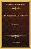 Il Conquisto Di Messico: Ristretto (1817) 1144278503 Book Cover