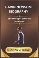 GAVIN NEWSOM BIOGRAPHY: The Making of a Modern Statesman B0DPRXZ6WX Book Cover