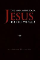 The Man Who Sold Jesus to the World 1456813196 Book Cover
