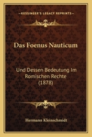 Das Foenus Nauticum: Und Dessen Bedeutung Im Romischen Rechte (1878) 1160361517 Book Cover