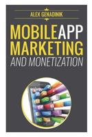 Mobile App Marketing And Monetization: How To Promote Mobile Apps Like A Pro: Learn to promote and monetize your Android or iPhone app. Get hundreds of thousands of downloads and grow your app busines 1502383829 Book Cover