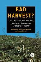 Bad Harvest: The Timber Trade and the Degradation of Global Forests 1853831883 Book Cover