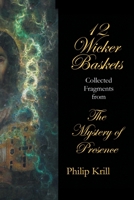 12 Wicker Baskets: Collected Fragments from The Mystery of Presence 1665537345 Book Cover