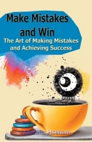 Make Mistakes and Win: The Art of Making Mistakes and Achieving Success B0CVQNBJFK Book Cover