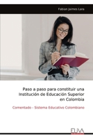 Paso a paso para constituir una Institución de Educación Superior en Colombia: Comentado - Sistema Educativo Colombiano (Spanish Edition) 999931791X Book Cover