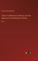 Caloric: Its Mechanical, Chemical, and Vital Agencies in the Phenomena of Nature: Vol. II 3385111137 Book Cover