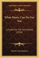 What Music Can Do For You: A Guide For The Uninitiated 1120955238 Book Cover