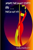�mame por lo que sientes. No... Por lo que ves. 1481121987 Book Cover