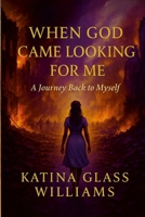 When God Came Looking for Me: A Journey Back to Myself 1300093064 Book Cover