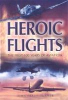 HEROIC FLIGHTS: The First 100 Years of Aviation 0850529700 Book Cover