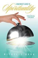 A Waitress's Guide to Spirituality.: Finding Meaning in the Menial. 1497525535 Book Cover