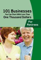 101 Businesses You Can Start with Less Than One Thousand Dollars: For Retirees (101 Businesses You Can Start with Less Than One Thousand Dollars) 0910627894 Book Cover