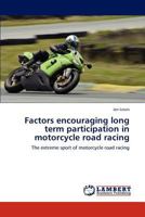 Factors encouraging long term participation in motorcycle road racing: The extreme sport of motorcycle road racing 3846504777 Book Cover