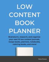 Low Content Book Planner: Brainstorm, Research, and Organize Your Next 10 Low Content Journals, Recipe Books, Planners, Notebooks, Coloring Books, and More! 1796916250 Book Cover
