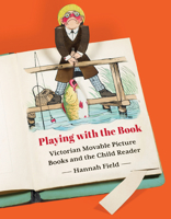 Playing with the Book: Victorian Movable Picture Books and the Child Reader 1517901774 Book Cover