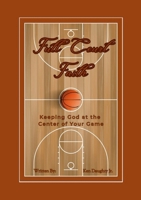Full Court Faith: Keeping God At The Center Of Your Game 1300774215 Book Cover