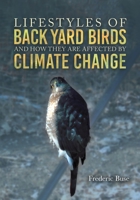 Lifestyles of Back Yard Birds and How They Are Affected by Climate Change 1967776547 Book Cover