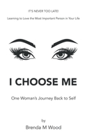 I Choose Me: One Woman?s Journey Back to Self 1982249196 Book Cover