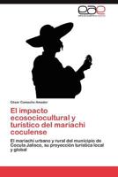 El Impacto Ecosociocultural y Turistico del Mariachi Coculense 3846576077 Book Cover