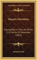 Sincere Devotion: Exemplified In The Life Of Mrs. C. E. Martin, Of Sevenoaks 1165621908 Book Cover