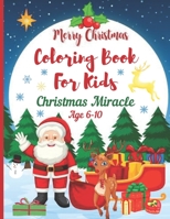 Christmas Miracle Coloring Books for Kids Age 6-10. Merry Christmas: A Christmas Coloring Books with Fun Easy and Relaxing Pages Gifts for Boys Girls Kids B08NRXFW4H Book Cover