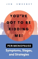 You've Got to Be Kidding Me!: Perimenopause Symptoms, Stages & Strategies 1667827650 Book Cover