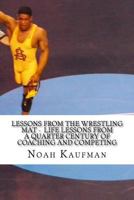 Lessons from the Wresting Mat - Life Lessons from a Quarter Century of Coaching and Competing 1533037876 Book Cover