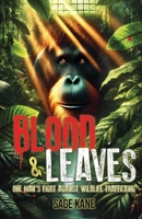 Blood & Leaves: One Man's Fight Against WildlifeTrafficking 1923690019 Book Cover