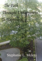 The Path Through Unhappiness To Happiness 0991741625 Book Cover