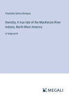 Owindia; A true tale of the MacKenzie River Indians, North-West America: in large print 3387324979 Book Cover