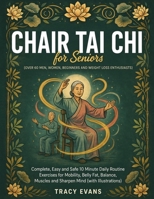 Chair Tai chi For Seniors (Over 60 Men, Women, Beginners and Weight Loss Enthusiasts): Complete, Easy and Safe 10 Minute Daily Routine Exercises for M B0H92SCN8C Book Cover