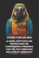 Vivere Con Un Ara: La Guida Affettuosa Del Proprietario Per Comprendere E Prendersi Cura Del Tuo Compagno Brillante Ed Espressivo (Italian Edition) B0GBHHQB7D Book Cover