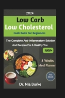 2024 LOW CARB LOW CHOLESTEROL COOKBOOK BEGINNERS: THE COMPLETE ANTI-INFLAMMATORY SOLUTION AND RECIPES FOR A HEALTHY YOU B0CTXPPP7W Book Cover