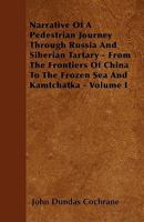 A Pedestrian Journey through Russia and Siberian Tartary to the Frontiers of China, the Frozen Sea, and Kamtchatka, Volume 1 1341008320 Book Cover