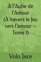 À l’Aube de l’Amour (À travers le feu vers l'amour – Tome 1) (French Edition) B0FK42DPZK Book Cover