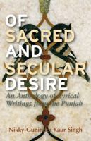 Of Sacred and Secular Desire: An Anthology of Lyrical Writings from the Punjab 1848858833 Book Cover