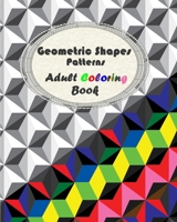 Geometric Shapes Patterns - Adult Coloring: Geometric Shapes and Patterns Coloring Book, Relaxing And Stress Relieving Adult Coloring Books B084DFZ6NL Book Cover