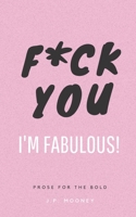 F*ck You, I'm Fabulous: Prose for the bold (The Ups and Downs of Winning Series) 183803515X Book Cover