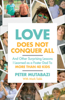 Love Does Not Conquer All: And Other Surprising Lessons I Learned as a Foster Dad to More Than 40 Kids 1540904970 Book Cover