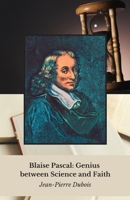 Blaise Pascal: Genius between Science and Faith: Life and thoughts of a prodigy who revolutionised mathematics, physics and philosophy in 17th century B0FG35GWCB Book Cover