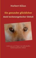 Ein gesunder glücklicher Hund dank hochenergetischer Globuli: Anleitung zum Prägen von individuellen hochenergetischen Globuli 3743192470 Book Cover