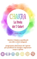 CHAKRA: LA DIETA DEI 7 COLORI - Nutrire i Chakra e purificarli  con cibi e colori adeguati  +  programma alimentare di 7 giorni  per purificare le ... rigenerare corpo e spirito (Italian Edition) 1688986782 Book Cover