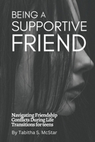 Being a Supportive Friend: Navigating Friendship Conflicts During Life Transitions for teens B0BXMX4NYP Book Cover
