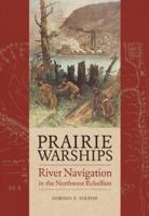 Prairie Warships: River Navigation in the Northwest Rebellion 1894974301 Book Cover